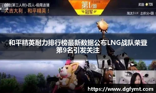 和平精英耐力排行榜最新数据公布LNG战队荣登第9名引发关注